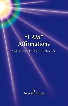 I AM Affirmations and the Secret of Their Effective Use - Peter Mt Shasta