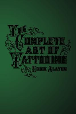 The Complete Art of Tattooing - Erick Alayon