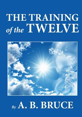 The Training of the Twelve - A. B. Bruce