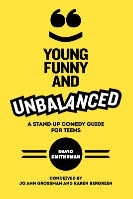 Young, Funny and Unbalanced: A Stand-Up Comedy Guide for Teens - Karen Bergreen