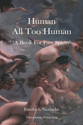 Human All Too Human - Friedrich Wilhelm Nietzsche