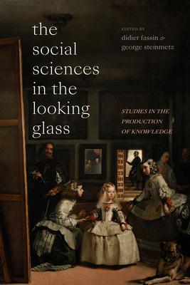 The Social Sciences in the Looking Glass: Studies in the Production of Knowledge - Didier Fassin