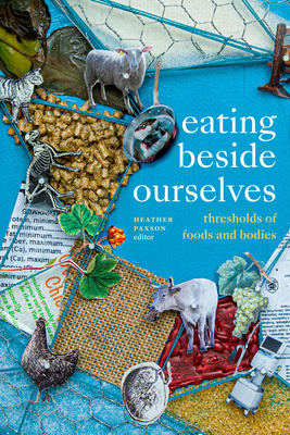 Eating beside Ourselves: Thresholds of Foods and Bodies - Heather Paxson