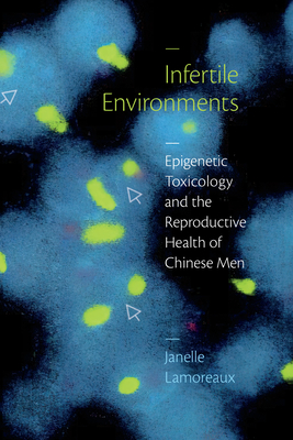 Infertile Environments: Epigenetic Toxicology and the Reproductive Health of Chinese Men - Janelle Lamoreaux