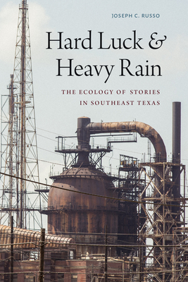 Hard Luck and Heavy Rain: The Ecology of Stories in Southeast Texas - Joseph C. Russo