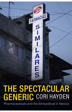 Coperta cărții 'The Spectacular Generic: Pharmaceuticals and the Simipolitical in Mexico - Cori Hayden'