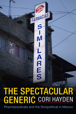 The Spectacular Generic: Pharmaceuticals and the Simipolitical in Mexico - Cori Hayden