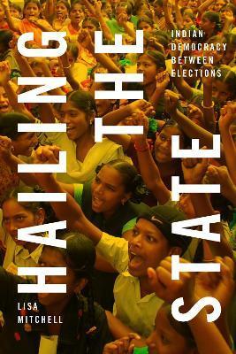 Hailing the State: Indian Democracy Between Elections - Lisa Mitchell