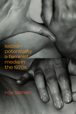 Lesbian Potentiality and Feminist Media in the 1970s - Rox Samer