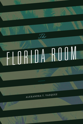 The Florida Room - Alexandra T. Vazquez