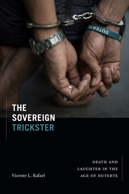 The Sovereign Trickster: Death and Laughter in the Age of Duterte - Vicente L. Rafael