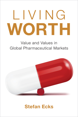 Living Worth: Value and Values in Global Pharmaceutical Markets - Stefan Ecks