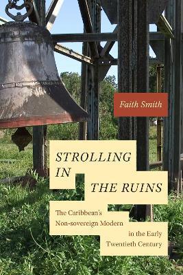 Strolling in the Ruins: The Caribbean's Non-Sovereign Modern in the Early Twentieth Century - Faith Smith