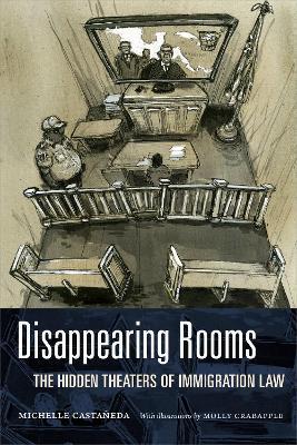 Disappearing Rooms: The Hidden Theaters of Immigration Law - Michelle Castañeda
