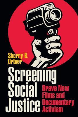 Screening Social Justice: Brave New Films and Documentary Activism - Sherry B. Ortner