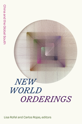 New World Orderings: China and the Global South - Lisa Rofel