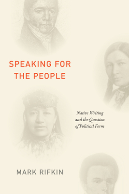 Speaking for the People: Native Writing and the Question of Political Form - Mark Rifkin