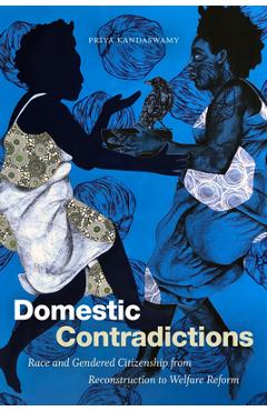 Coperta cărții 'Domestic Contradictions: Race and Gendered Citizenship from Reconstruction to Welfare Reform - Priya Kandaswamy'