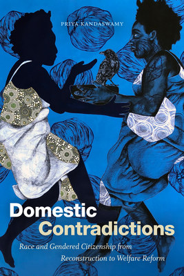 Domestic Contradictions: Race and Gendered Citizenship from Reconstruction to Welfare Reform - Priya Kandaswamy