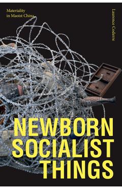 Coperta cărții 'Newborn Socialist Things: Materiality in Maoist China - Laurence Coderre'