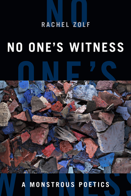 No One's Witness: A Monstrous Poetics - Rachel Zolf