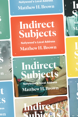 Indirect Subjects: Nollywood's Local Address - Matthew H. Brown