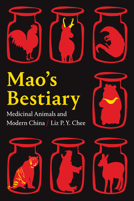 Mao's Bestiary: Medicinal Animals and Modern China - Liz P. Y. Chee