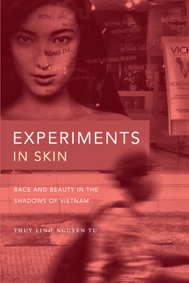 Experiments in Skin: Race and Beauty in the Shadows of Vietnam - Thuy Linh Nguyen Tu