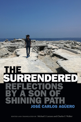 The Surrendered: Reflections by a Son of Shining Path - José Carlos Agüero