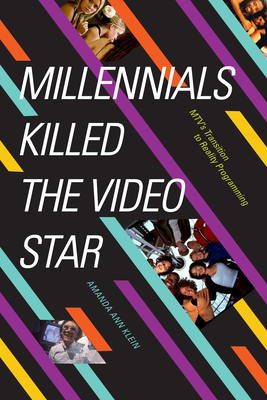 Millennials Killed the Video Star: Mtv's Transition to Reality Programming - Amanda Ann Klein