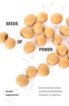 Poza produsului Seeds of Power: Environmental Injustice and Genetically Modified Soybeans in Argentina - Amalia Leguizamón