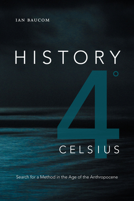 History 4° Celsius: Search for a Method in the Age of the Anthropocene - Ian Baucom