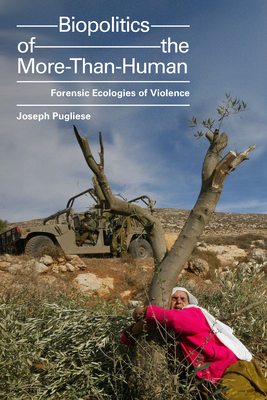 Biopolitics of the More-Than-Human: Forensic Ecologies of Violence - Joseph Pugliese