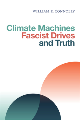 Climate Machines, Fascist Drives, and Truth - William E. Connolly
