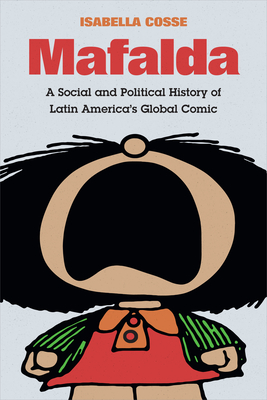 Mafalda: A Social and Political History of Latin America's Global Comic - Isabella Cosse