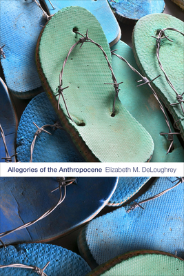 Allegories of the Anthropocene - Elizabeth M. Deloughrey