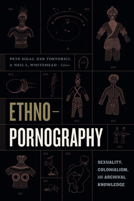 Ethnopornography: Sexuality, Colonialism, and Archival Knowledge - Pete Sigal