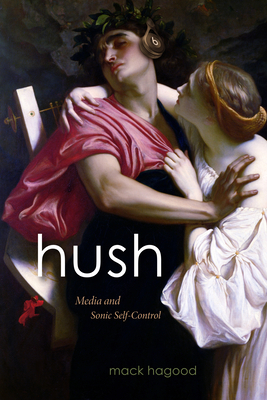 Hush: Media and Sonic Self-Control - Mack Hagood