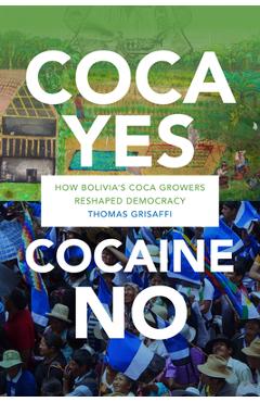 Coperta cărții 'Coca Yes, Cocaine No: How Bolivia's Coca Growers Reshaped Democracy - Thomas Grisaffi'