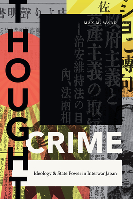 Thought Crime: Ideology and State Power in Interwar Japan - Max M. Ward