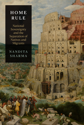 Home Rule: National Sovereignty and the Separation of Natives and Migrants - Nandita Sharma