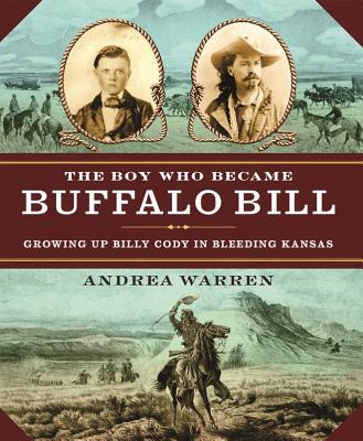 The Boy Who Became Buffalo Bill: Growing Up Billy Cody in Bleeding Kansas - Andrea Warren