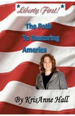 Coperta cărții 'Liberty First!: The Path to Restoring America - Krisanne Hall'