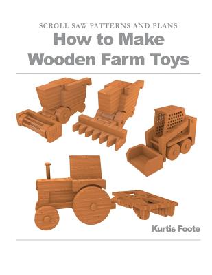 How to Make Wooden Farm Toys: Scroll Saw Patterns and Plans - Kurtis Foote