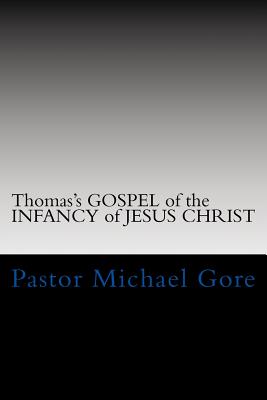 Thomas's GOSPEL of the INFANCY of JESUS CHRIST: Lost & Forgotten books of the New Testament - Pastor Michael Gore