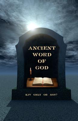 Ancient Word of God: KJV Only or Not? - Ken Johnson Th D.