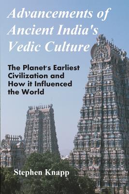 Advancements of Ancient India's Vedic Culture: The Planet's Earliest Civilization and How it Influenced the World - Stephen Knapp