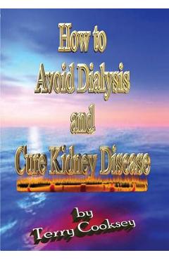 Coperta cărții 'How to Avoid Dialysis and Cure Kidney Disease - Terry Cooksey'