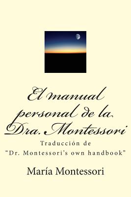 El Manual Personal de la Doctora Montessori: Traduccin de Dr. Montessori's Own Handbook - German Eduardo Baltazar Robles