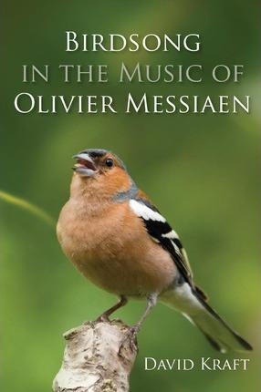 Birdsong in the Music of Olivier Messiaen - David Kraft